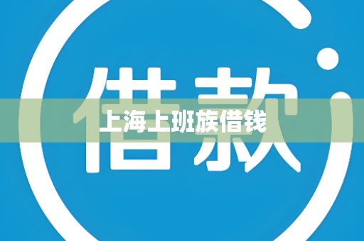 上海上班族借钱 上海上班族借钱